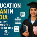 Education Loan in India – Eligibility, Documents & Repayment Tips