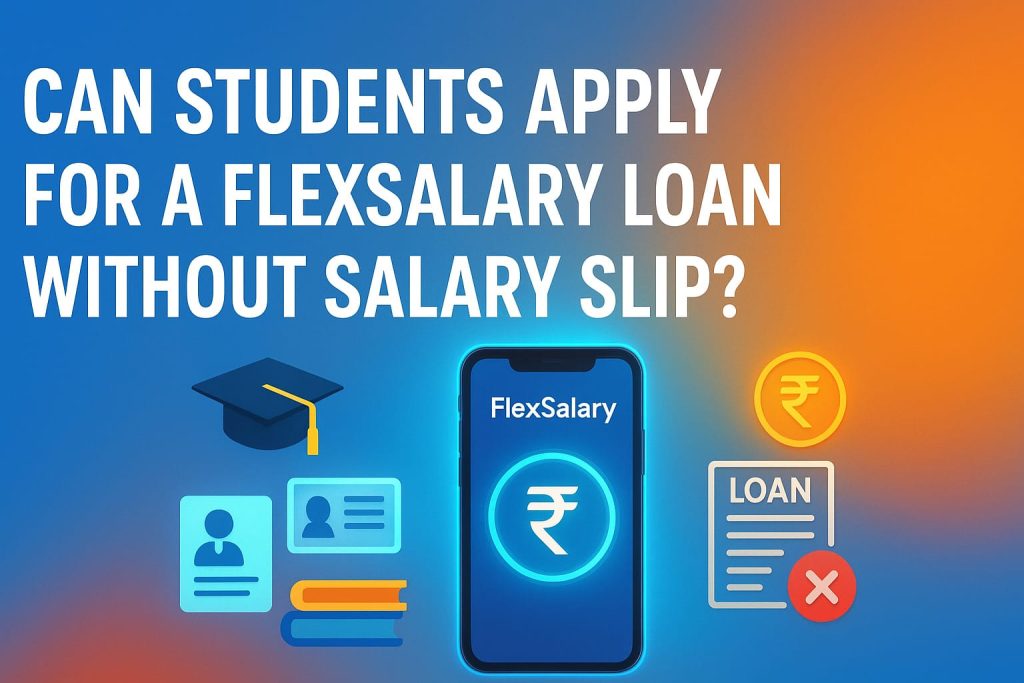 🎓 Can Students Apply for a FlexSalary Loan Without Salary Slip?
