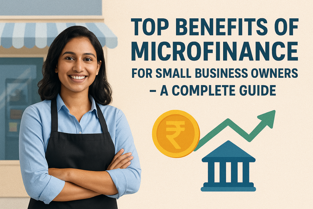 Top Benefits of Microfinance for Small Business Owners – A Complete Guide